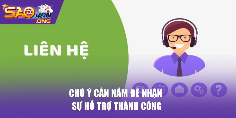 Chú ý cần nắm để nhận sự hỗ trợ thành công