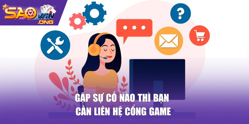 Gặp sự cố nào thì bạn cần liên hệ cổng game