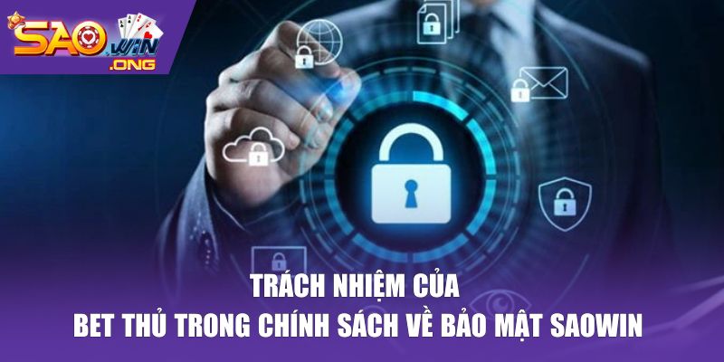 Trách nhiệm của bet thủ trong chính sách về bảo mật Saowin